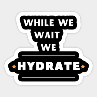 While we wait we hydrate motivational drinking water saying Sticker